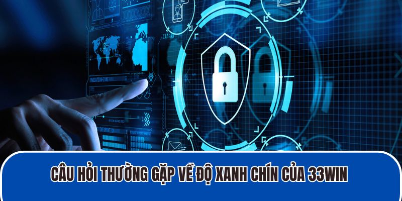 Câu hỏi thường gặp về độ xanh chín của 33WIN