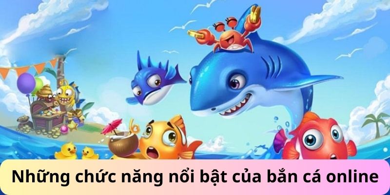 Những chức năng nổi bật của bắn cá online